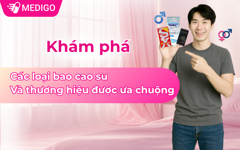 Các loại bao cao su và thương hiệu được ưa chuộng hiện nay
