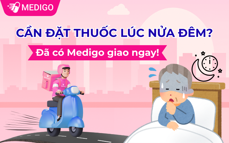 Cần đặt thuốc lúc nửa đêm? Đã có Medigo giao ngay!