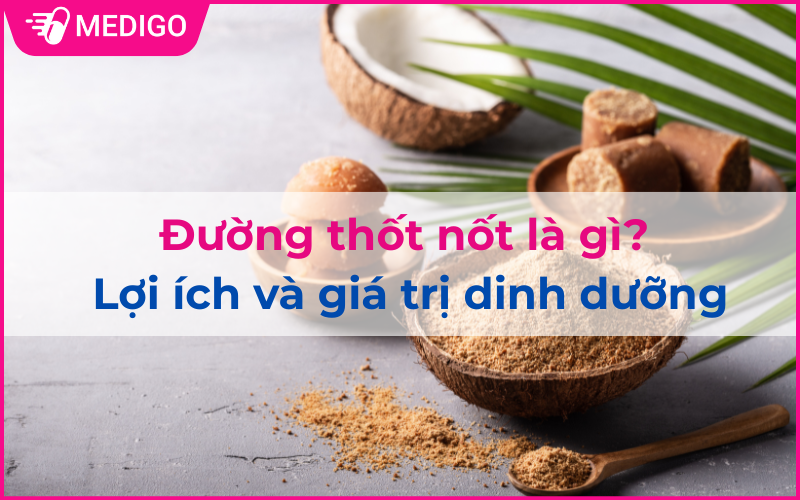 Đường thốt nốt là gì? Lợi ích và giá trị dinh dưỡng