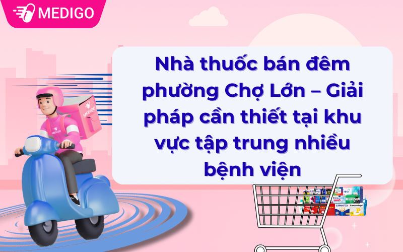 Nhà thuốc bán đêm phường Chợ Lớn – khu vực tập trung nhiều bệnh viện