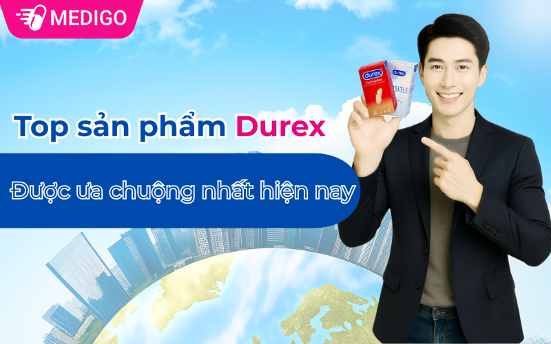 Mua Durex loại nào tốt? Top sản phẩm Durex được ưa chuộng