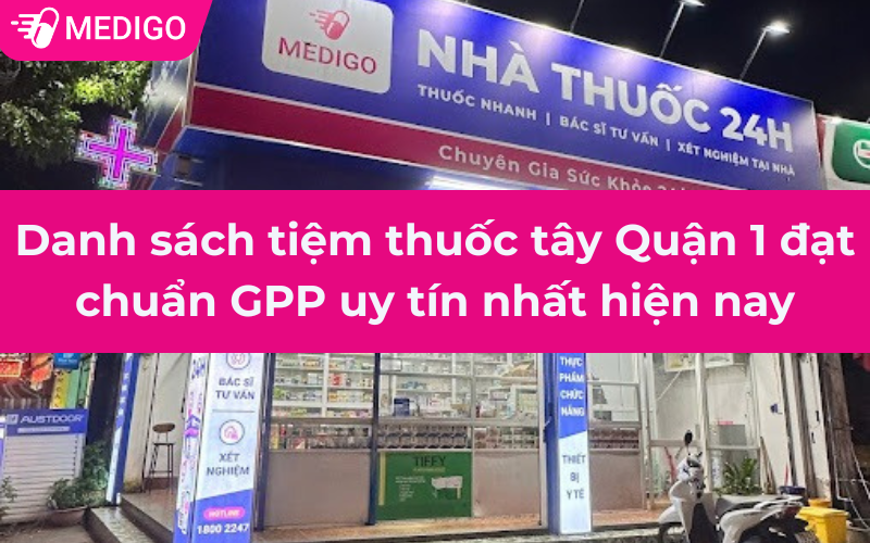 Danh sách tiệm thuốc tây Quận 1 đạt chuẩn GPP uy tín nhất hiện nay
