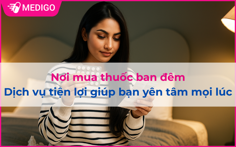 Nơi mua thuốc ban đêm: Dịch vụ tiện lợi giúp bạn yên tâm mọi lúc