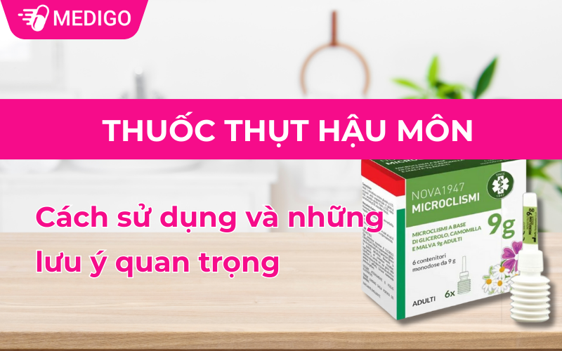 Thuốc thụt hậu môn: Cách sử dụng và những lưu ý quan trọng