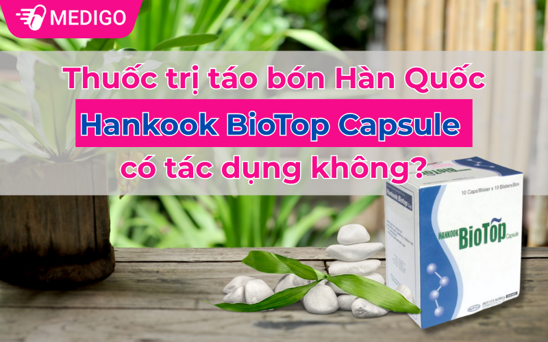 Thuốc trị táo bón Hàn Quốc Hankook BioTop Capsule có tác dụng không? 