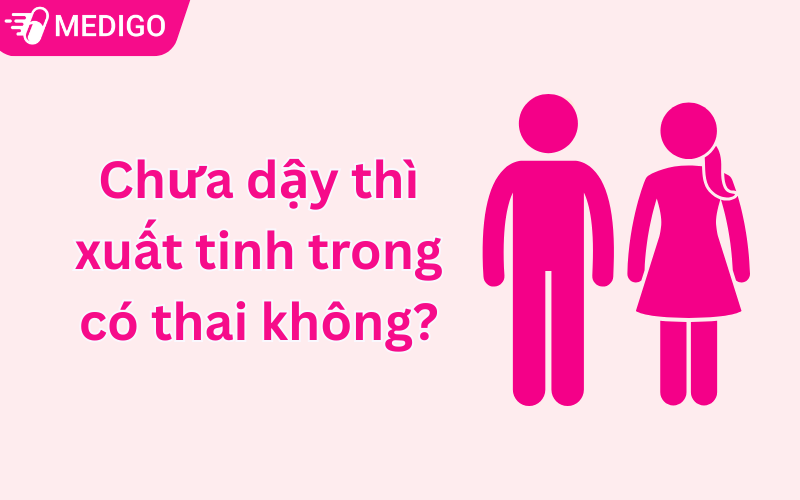 Chưa dậy thì xuất tinh trong có thai không? Hiểu đúng theo khoa học