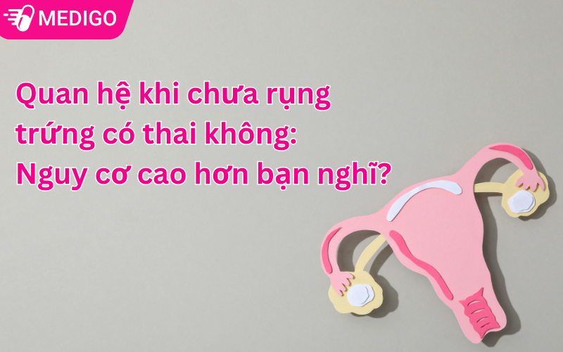 Quan hệ khi chưa rụng trứng có thai không: Nguy cơ cao hơn bạn nghĩ?