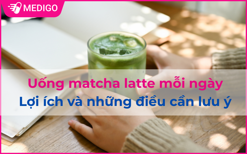 Uống matcha latte mỗi ngày: Lợi ích và những điều cần lưu ý
