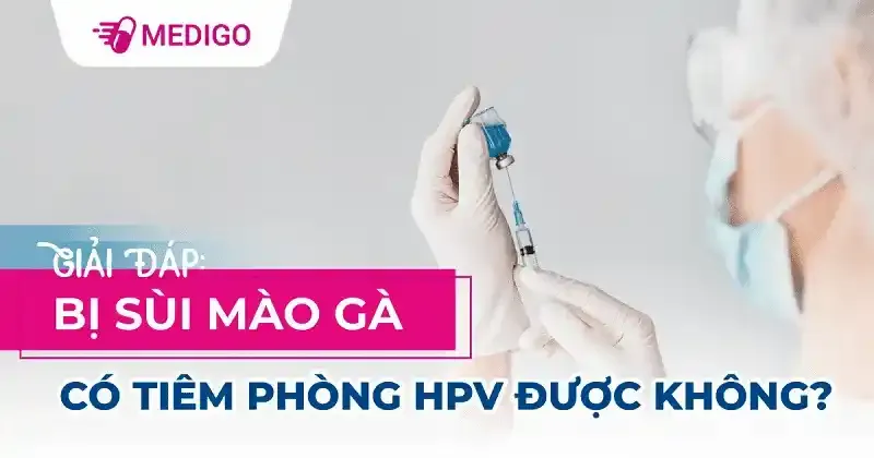 Mắc sùi mào gà thì tiêm phòng HPV được không? 