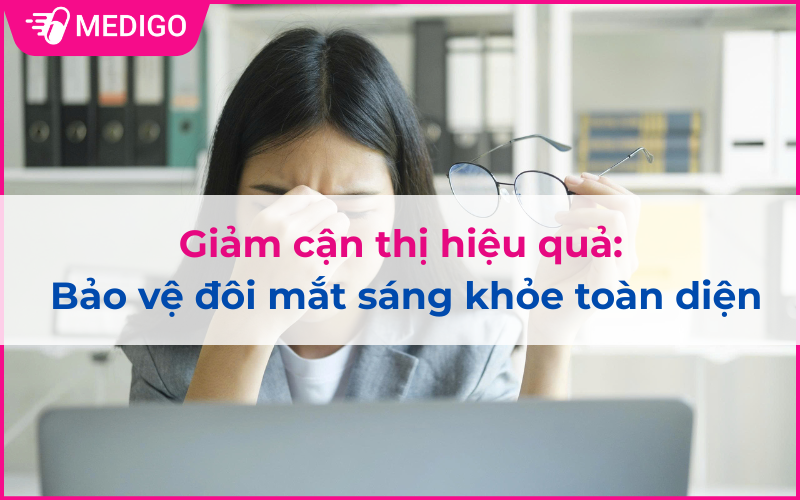 Giảm cận thị hiệu quả: Bảo vệ đôi mắt sáng khỏe toàn diện