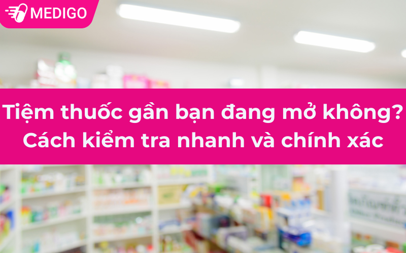 Tiem-thuoc-gan-ban-dang-mo-khong-Cach-kiem-tra-nhanh-va-chinh-xac