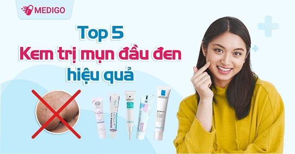 Top 5 sản phẩm kem trị mụn đầu đen tốt và hiệu quả nhất