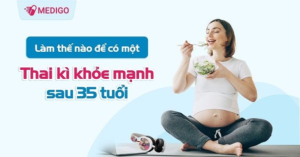 Làm thế nào để có một thai kỳ khỏe mạnh sau 35 tuổi