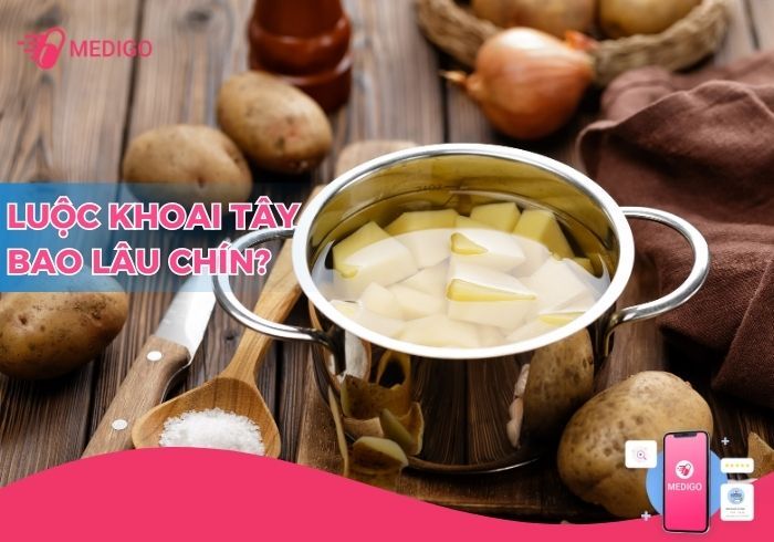 Luộc khoai tây bao lâu thì chín? cách luộc khoai tây nhanh chín