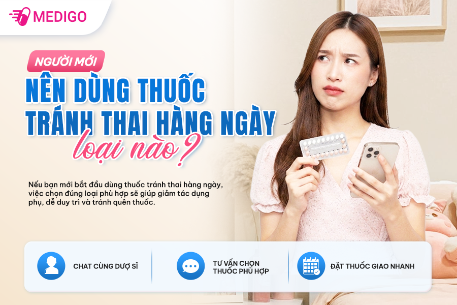 NGƯỜI MỚI NÊN DÙNG THUỐC TRÁNH THAI HÀNG NGÀY LOẠI NÀO? CHAT BÁC SĨ ĐỂ CHỌN ĐÚNG