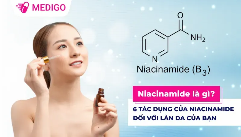 Niacinamide là gì? 6 tác dụng của niacinamide đối với làn da