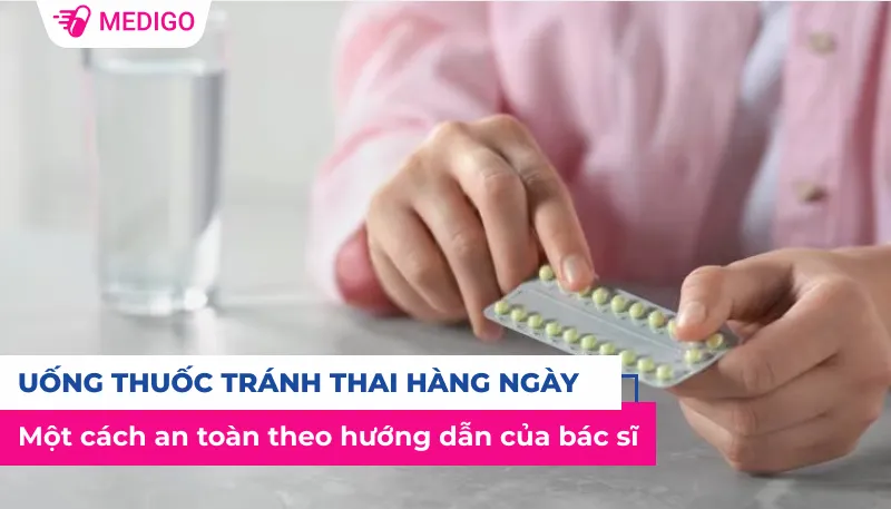 Uống thuốc tránh thai hàng ngày an toàn theo hướng dẫn của bác sĩ